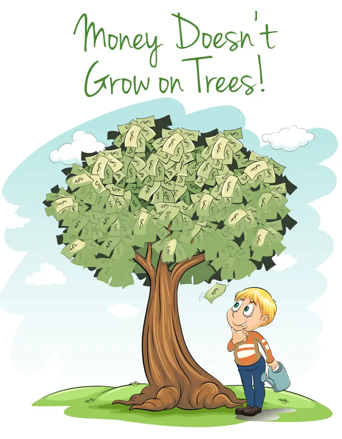 Money doesn’t grow on trees. - Гроші не ростуть на деревах.