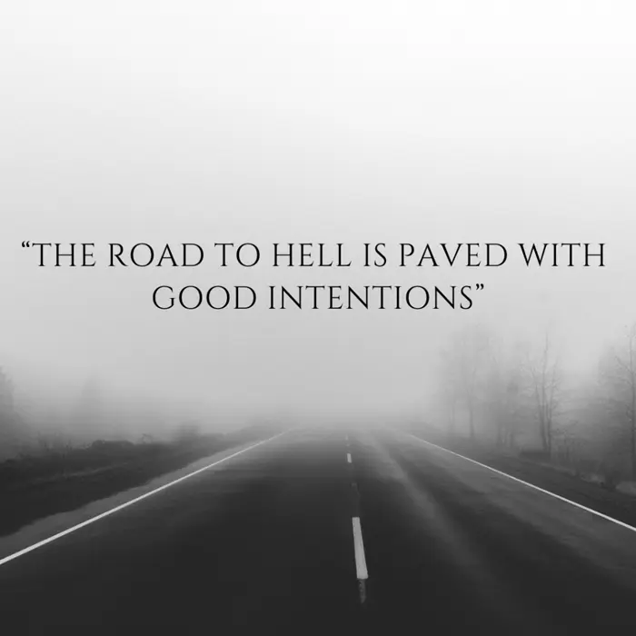 The road to hell is paved with good intentions. - Шлях до пекла вимощений благими намірами.